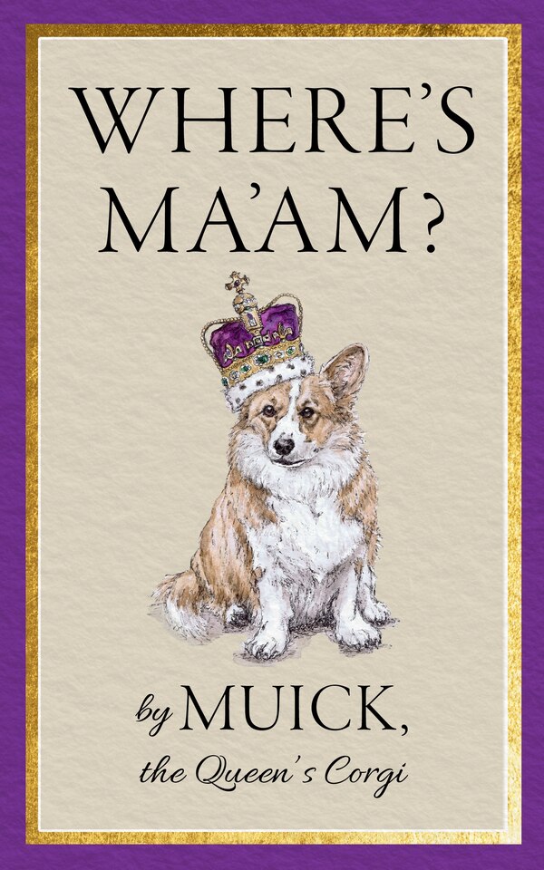 Where's Ma'am? by the Queen's Corgi Muick, the Queen's Corgi, Hardcover | Indigo Chapters