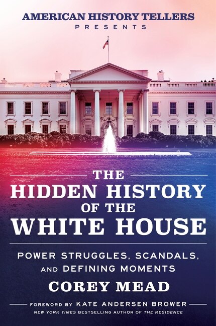 The Hidden History of the White House by Corey Mead, Paperback | Indigo Chapters