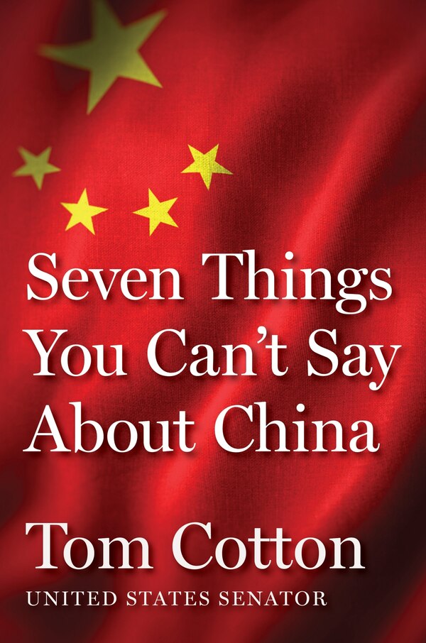 Seven Things You Can't Say About China by Tom Cotton, Hardcover | Indigo Chapters