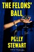 The Felons' Ball by Polly Stewart, Paperback | Indigo Chapters