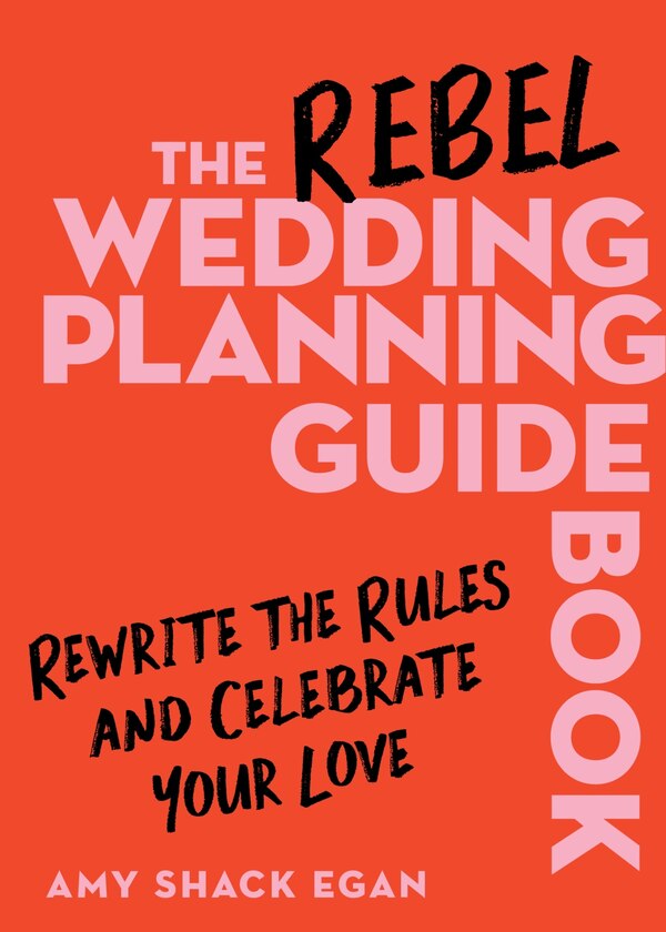 The Rebel Wedding Planning Guidebook by Amy Shack Egan, Hardcover | Indigo Chapters