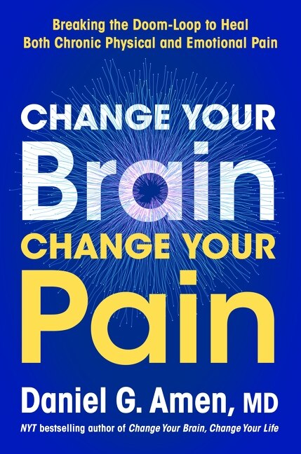 Change Your Brain Change Your Pain by Dr. Daniel G. Amen, Hardcover | Indigo Chapters
