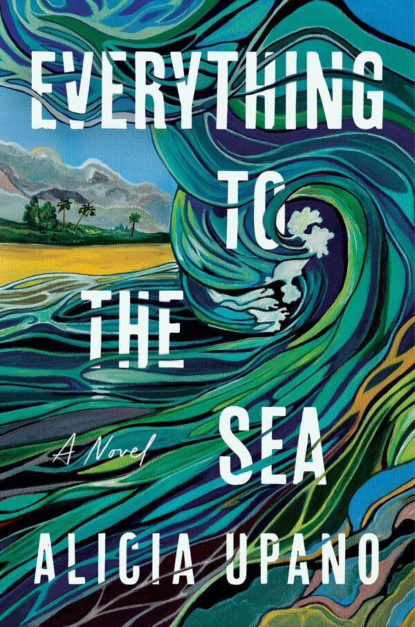 Everything to the Sea by Alicia Upano, Hardcover | Indigo Chapters
