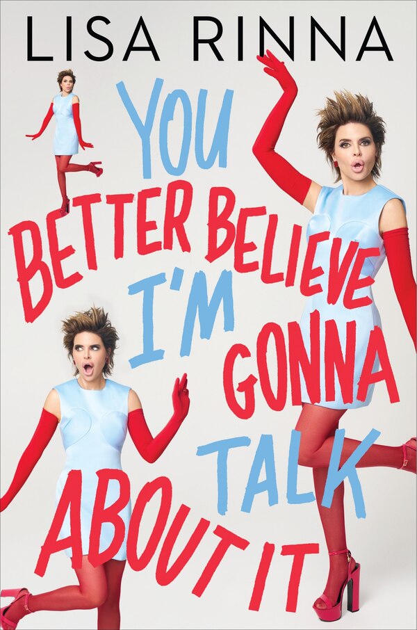 You Better Believe I'm Gonna Talk About It Signed Edition by Lisa Rinna, Hardcover | Indigo Chapters