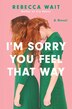 I'm Sorry You Feel That Way by Rebecca Wait, Paperback | Indigo Chapters