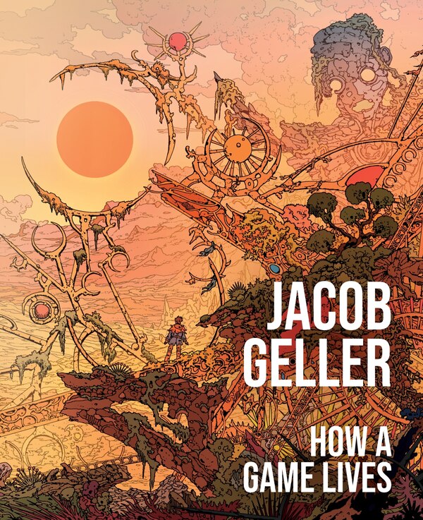 How a Game Lives: Volume 1 by Jacob Geller, Hardcover | Indigo Chapters