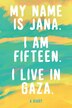My Name Is Jana. I Am Fifteen. I Live in Gaza by Jana Jana, Hardcover | Indigo Chapters