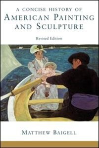 A Concise History Of American Painting And Sculpture by Matthew Baigell, Paperback | Indigo Chapters