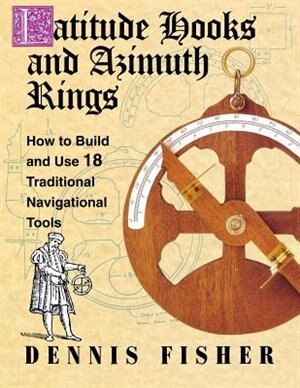 Latitude Hooks and Azimuth Rings: How to Build and Use 18 Traditional Navigational Tools by Dennis Fisher, Paperback | Indigo Chapters
