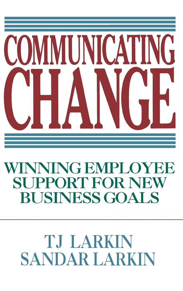 Communicating Change: Winning Employee Support for New Business Goals by T Larkin, Hardcover | Indigo Chapters