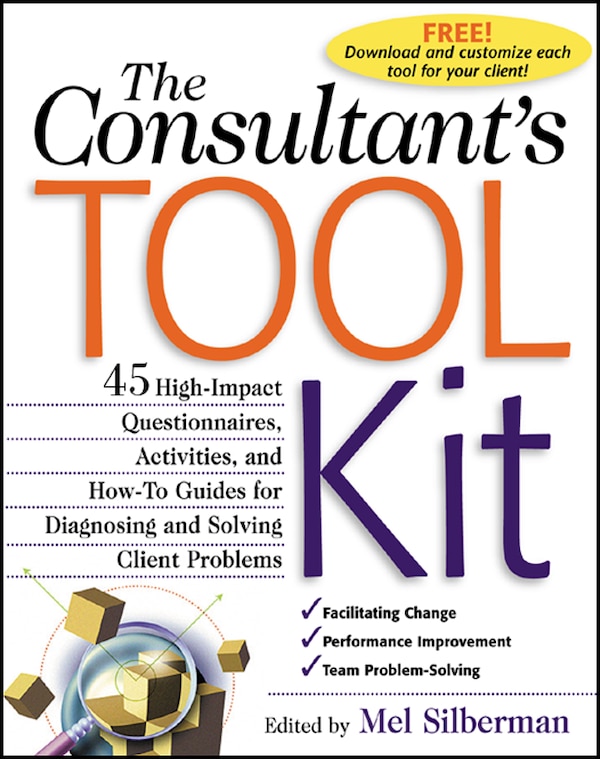 The Consultant's Toolkit: 45 High-Impact Questionnaires Activities and How-To Guides for Diagnosing and Solving Client Problems by Mel Silberman