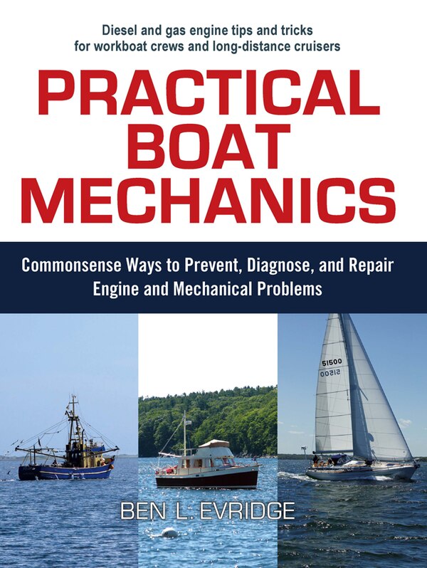 Practical Boat Mechanics: Commonsense Ways to Prevent Diagnose and Repair Engines and Mechanical Problems by Ben Evridge, Paperback