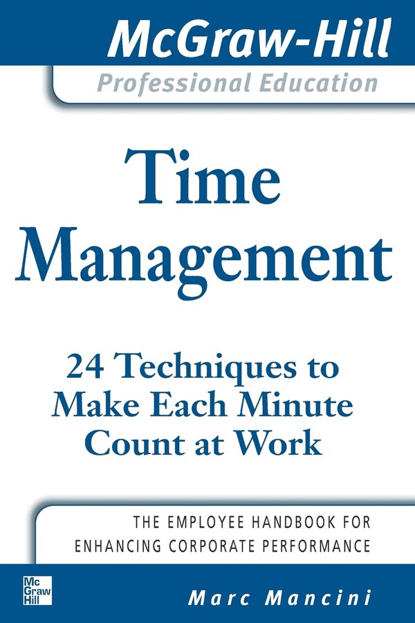 Time Management: 24 Techniques to Make Each Minute Count at Work by Marc Mancini, Paperback | Indigo Chapters