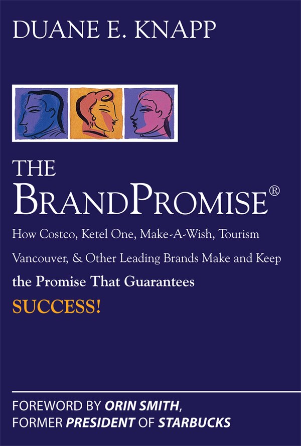 The Brand Promise: How Ketel One Costco Make-A-Wish Tourism Vancouver and Other Leading Brands Make and Keep the Promise That by Duane Knapp