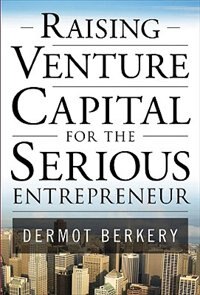 Raising Venture Capital for the Serious Entrepreneur by Dermot Berkery, Hardcover | Indigo Chapters