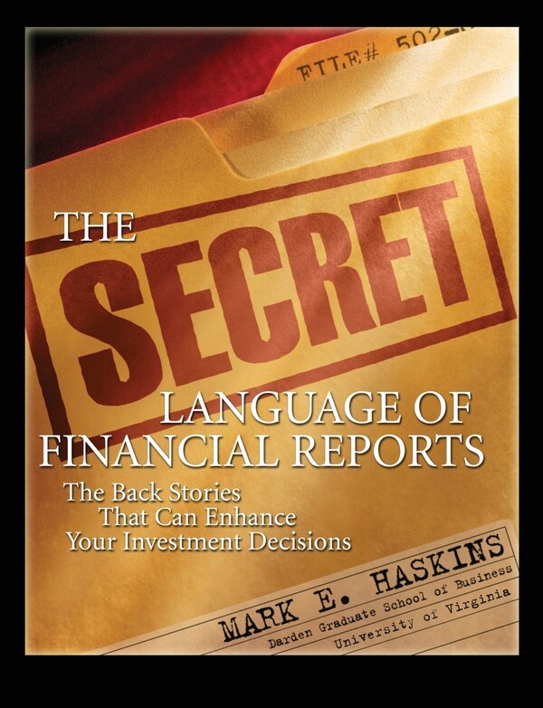 The Secret Language of Financial Reports: The Back Stories That Can Enhance Your Investment Decisions by Mark E Haskins, Paperback | Indigo Chapters