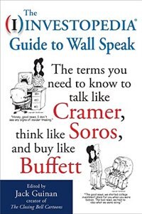 The Investopedia Guide to Wall Speak: The Terms You Need to Know to Talk Like Cramer Think Like Soros and Buy Like Buffett | Indigo Chapters