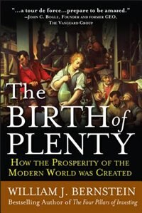 The Birth of Plenty: How the Prosperity of the Modern Work Was Created by Bernstein, Paperback | Indigo Chapters