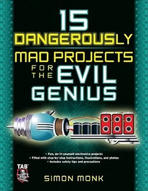 15 Dangerously Mad Projects for the Evil Genius by Simon Monk, Paperback | Indigo Chapters