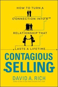 Contagious Selling: How to Turn a Connection into a Relationship that Lasts a Lifetime by David Rich, Paperback | Indigo Chapters