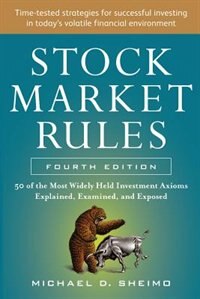 Stock Market Rules: The 50 Most Widely Held Investment Axioms Explained Examined and Exposed Fourth Edition by Michael Sheimo Paperback | Indigo Chapt