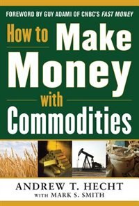 How to Make Money with Commodities by Andrew Hecht, Hardcover | Indigo Chapters