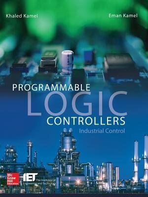 Programmable Logic Controllers: Industrial Control by Khaled Kamel, Hardcover | Indigo Chapters