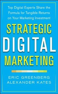 Strategic Digital Marketing: Top Digital Experts Share the Formula for Tangible Returns on Your Marketing Investment by Eric Greenberg, Hardcover