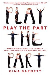 Play the Part: Master Body Signals to Connect and Communicate for Business Success by Gina Barnett, Paperback | Indigo Chapters