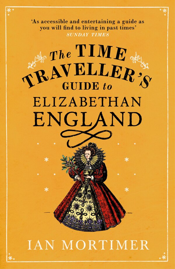 The Time Traveller's Guide To Elizabethan England by Ian Mortimer, Paperback | Indigo Chapters