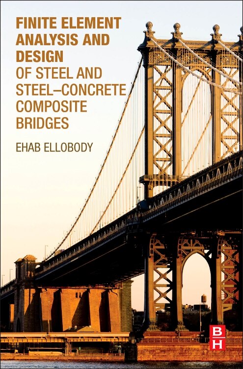 Finite Element Analysis and Design of Steel and Steel-Concrete Composite Bridges by Ehab Ellobody, Hardcover | Indigo Chapters
