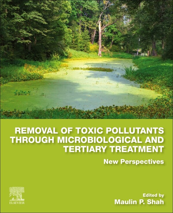 Removal Of Toxic Pollutants Through Microbiological And Tertiary Treatment by Maulin P. Shah, Paperback | Indigo Chapters