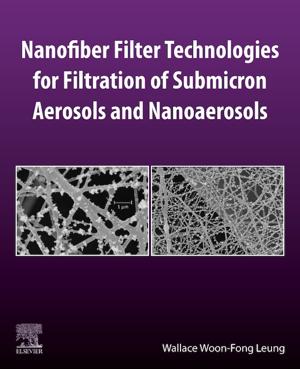 Nanofiber Filter Technologies For Filtration Of Submicron Aerosols And Nanoaerosols by Wallace Woon-fong Leung, Paperback | Indigo Chapters