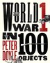 World War I In 100 Objects by Peter Doyle, Hardcover | Indigo Chapters