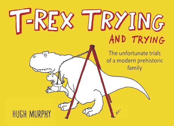 T-rex Trying And Trying by Hugh Murphy, Hardcover | Indigo Chapters