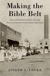 Making the Bible Belt by Joseph L. Locke, Hardcover | Indigo Chapters
