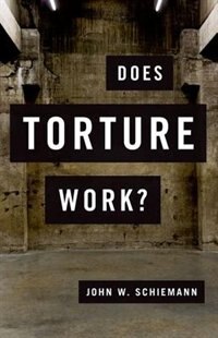 Does Torture Work? by John W. Schiemann, Hardcover | Indigo Chapters