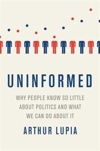 Uninformed by Arthur Lupia, Hardcover | Indigo Chapters