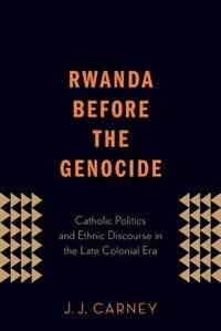 Rwanda Before the Genocide by J. J. Carney, Paperback | Indigo Chapters