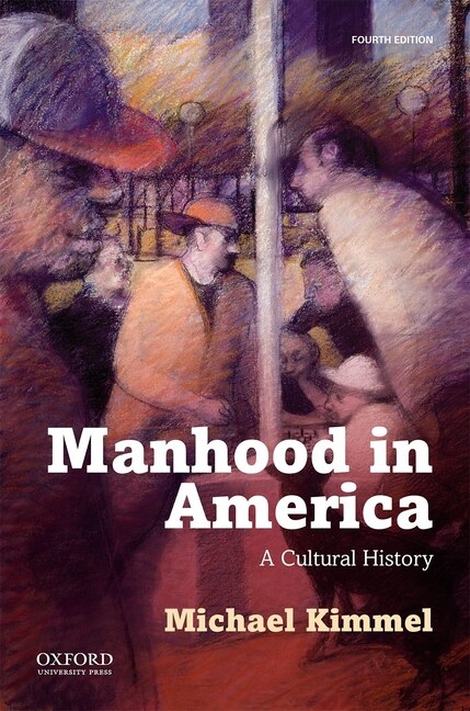 Manhood in America by Michael Kimmel, Paperback | Indigo Chapters