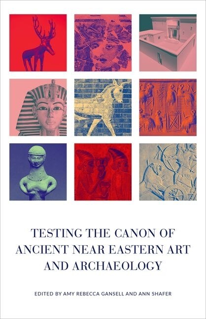 Testing The Canon Of Ancient Near Eastern Art And Archaeology by Amy Gansell, Hardcover | Indigo Chapters