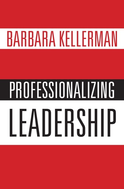 Professionalizing Leadership by Barbara Kellerman, Hardcover | Indigo Chapters