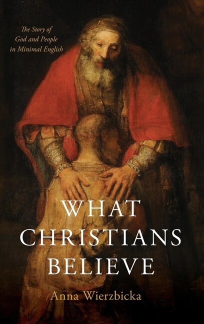 What Christians Believe by Anna Wierzbicka, Hardcover | Indigo Chapters