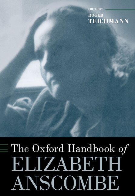 The Oxford Handbook of Elizabeth Anscombe by Roger Teichmann, Hardcover | Indigo Chapters