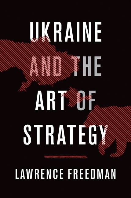 Ukraine and the Art of Strategy by Lawrence Freedman, Hardcover | Indigo Chapters