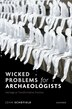 Wicked Problems for Archaeologists by John Schofield, Hardcover | Indigo Chapters