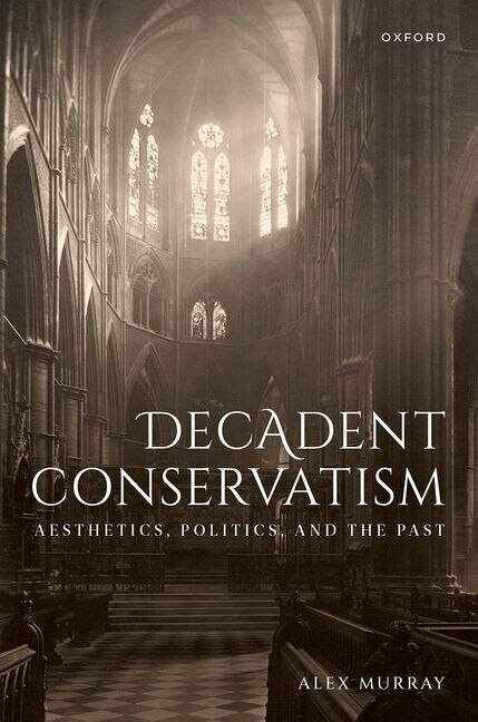 Decadent Conservatism by Alex Murray, Hardcover | Indigo Chapters