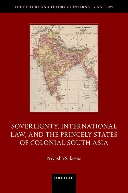 Sovereignty International Law and the Princely States of Colonial South Asia by Priyasha Saksena, Hardcover | Indigo Chapters