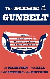 The Rise of the Gunbelt by Ann Markusen, Hardcover | Indigo Chapters