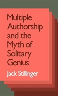 Multiple Authorship and the Myth of Solitary Genius by Jack Stillinger, Hardcover | Indigo Chapters
